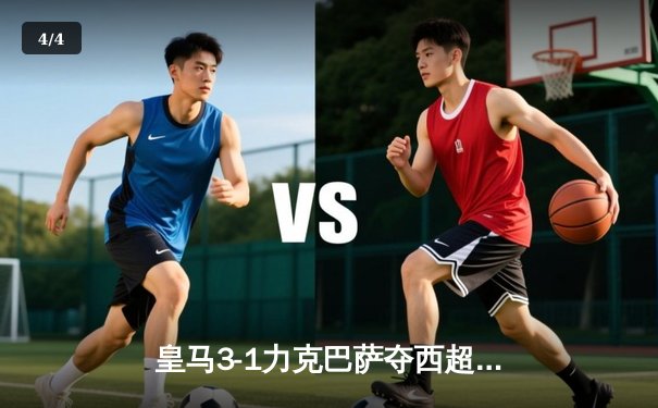 皇马3-1力克巴萨夺西超杯，维尼修斯双响闪耀沙特 - 4