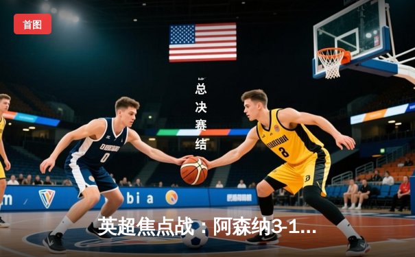 英超焦点战：阿森纳3-1逆转曼联，萨卡传射建功