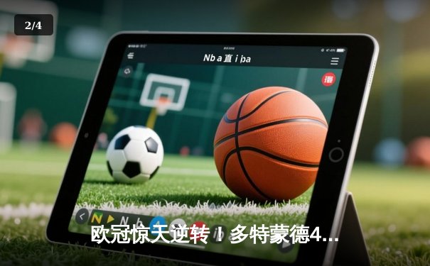 欧冠惊天逆转！多特蒙德4-2力克马竞，菲尔克鲁格制胜球锁定四强席位 - 2