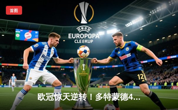 欧冠惊天逆转！多特蒙德4-2力克马竞，萨比策传射建功锁定决赛席位