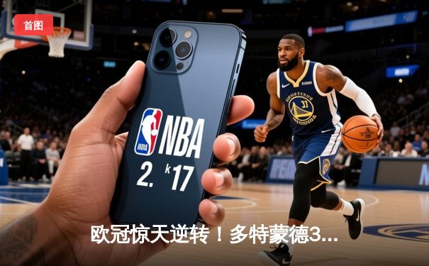 欧冠惊天逆转！多特蒙德3-2绝杀巴黎，桑乔独造两球主宰伊杜纳信号公园