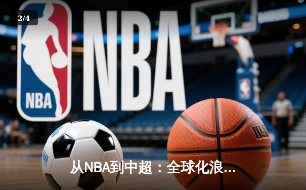 从NBA到中超：全球化浪潮下职业体育的变革与挑战 - 2