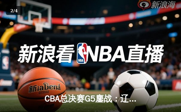 CBA总决赛G5鏖战：辽宁本钢加时逆转广东宏远 成功卫冕总冠军 - 2
