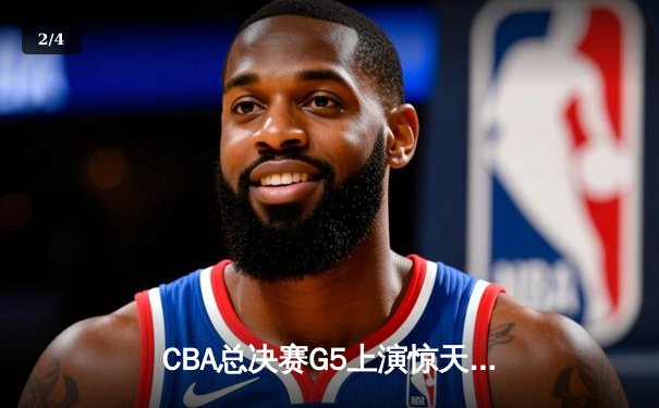 CBA总决赛G5上演惊天逆转 辽宁本钢加时险胜广东宏远夺赛点 - 2